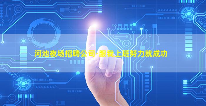 河池夜场招聘公司-跟我上班努力就成功